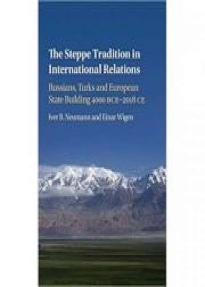 Coperta cărții The Steppe Tradition in International Relations: Russians, Turks and European State Building 4000 BCE–2017 CE, Einar Wigen