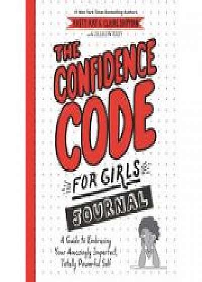 The Confidence Code for Girls Journal: A Guide to Embracing Your Amazingly Imperfect, Totally Powerful Self, Claire Shipman, JillEllyn Riley