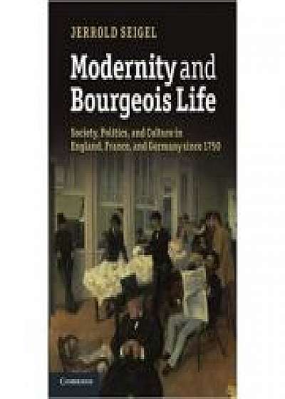 Modernity and Bourgeois Life: Society, Politics, and Culture in England, France and Germany since 1750