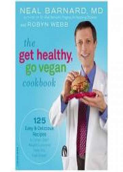 The Get Healthy, Go Vegan Cookbook: 125 Easy and Delicious Recipes to Jump-Start Weight Loss and Help You Feel Great, Robyn Webb
