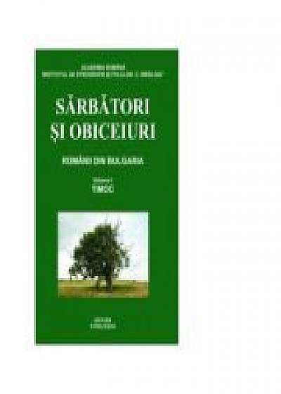 Sarbatori si obiceiuri. Vol I. Timoc, Romanii din Bulgaria (editia a II-a completata)