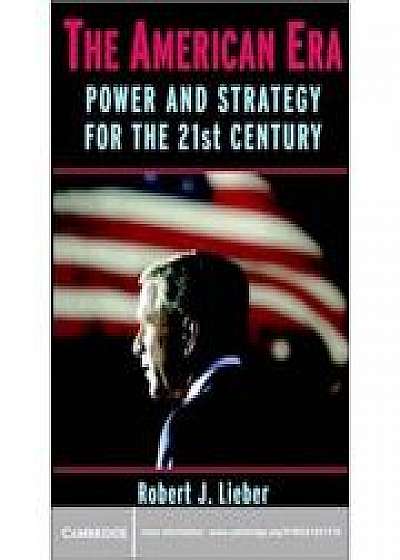 Coperta cărții The American Era: Power and Strategy for the 21st Century de Robert J. Lieber