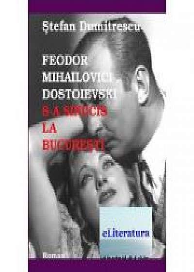 Feodor Mihailovici Dostoievski s-a sinucis la Bucuresti