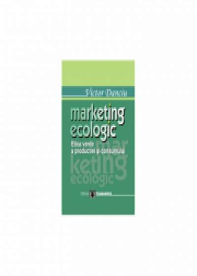 Marketing ecologic. Etica verde a productiei si consumului