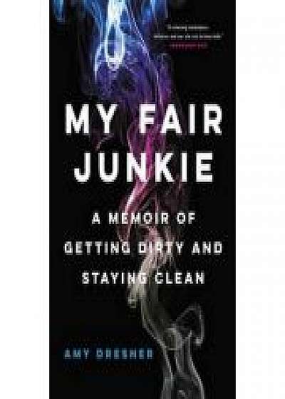 My Fair Junkie: A Memoir of Getting Dirty and Staying Clean