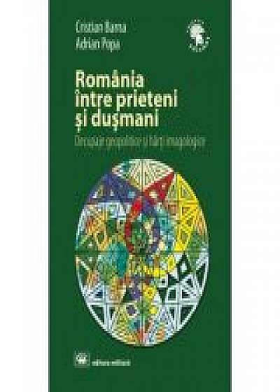 Romania intre prieteni si dusmani: decupaje geopolitice si harti imagologice, editia a 2-a, revizuita si adaugita, Adrian Popa