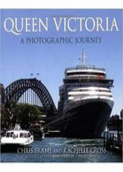 Queen Victoria. A Photographic Journey - Chris Frame, Rachelle Cross