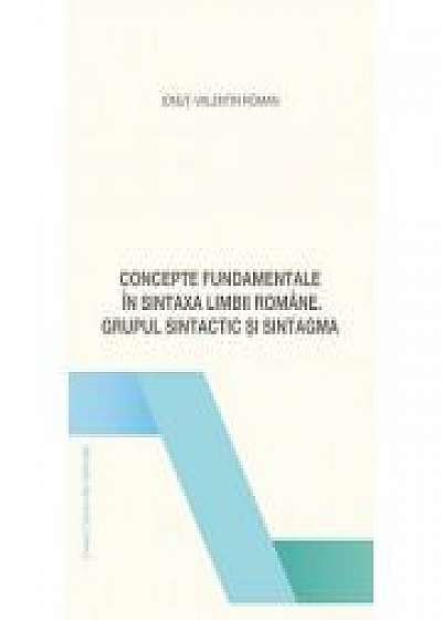Concepte fundamentale in sintaxa limbii romane. Grupul sintactic si sintagma