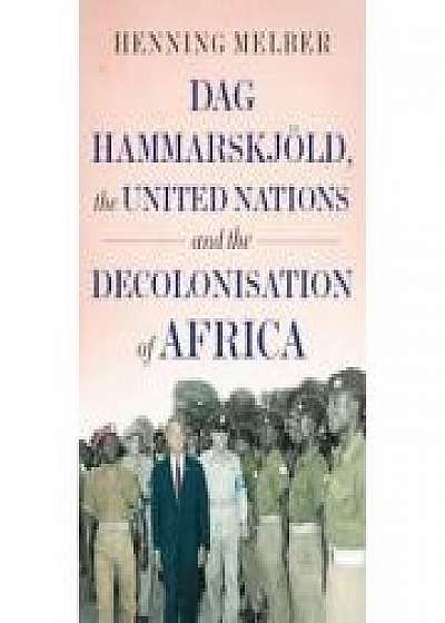 Dag Hammarskjoeld, the United Nations, and the Decolonisatio