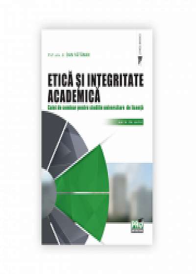Etica si integritate academica. Caiet de seminar pentru studiile universitare de licenta