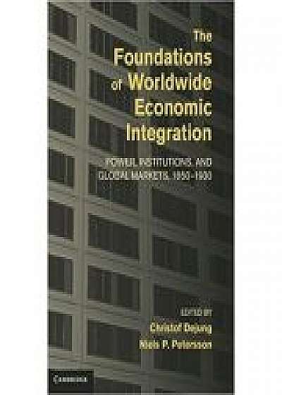 Coperta cărții The Foundations of Worldwide Economic Integration: Power, Institutions, and Global Markets, 1850–1930, Niels P. Petersson