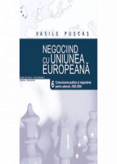 Negociind cu Uniunea Europeana. Volumul VI, Comunicarea publica si negocierea pentru aderare, 2003-2004	- Vasile Puscas