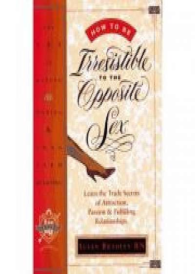 Coperta cărții How to Be Irresistible to the Opposite Sex. The Art of Dating, Mating, Long Term Relating