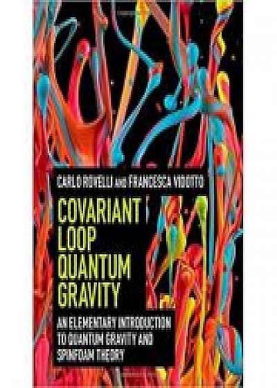 Covariant Loop Quantum Gravity: An Elementary Introduction to Quantum Gravity and Spinfoam Theory, Francesca Vidotto