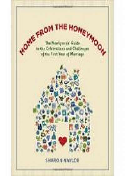 Home from the Honeymoon. The Newlyweds' Guide to the Celebrations and Challenges of the First Year of Marriage
