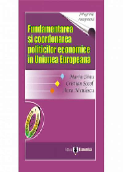 Fundamentarea si coordonarea politicilor economice in Uniunea Europeana - Marin Dinu, Cristian Socol, Aura Niculescu
