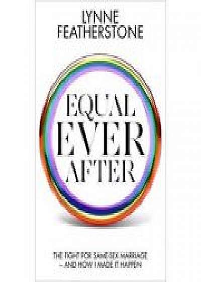 Coperta cărții Equal Ever After. The fight for same-sex marriage and how I made it happen