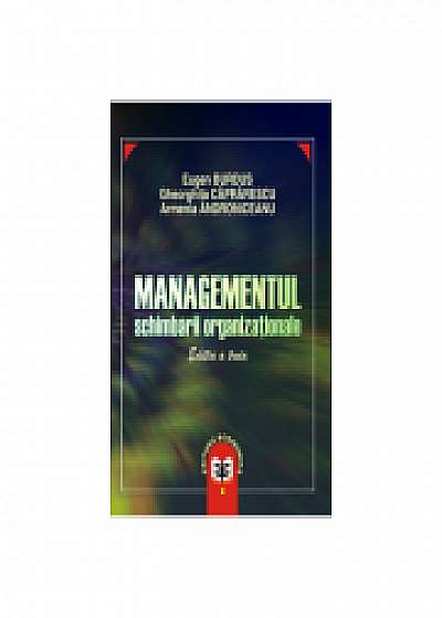 Managementul schimbarii organizationale. Editia III, Gheorghita Caprarescu, Armenia Androniceanu