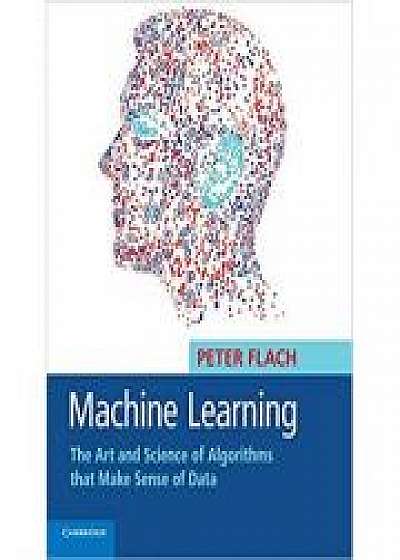 Coperta cărții Machine Learning: The Art and Science of Algorithms that Make Sense of Data de Peter Flach