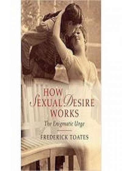 Coperta cărții How Sexual Desire Works: The Enigmatic Urge de Frederick Toates