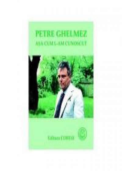 Coperta cărții Petre Ghelmez, asa cum l-am cunoscut