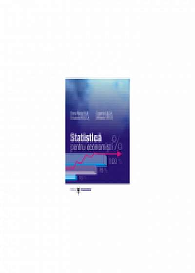 Statistica pentru economisti - Elena Maria Biji, Eugenia Lilea, Elisabeta Rosca, Mihaela Vatui