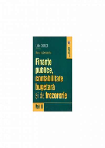 Finante publice, contabilitate bugetara si de trezorerie, volumul II	- Lefter Chirica, Banut Alexandru