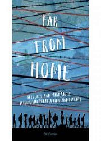 Far From Home: Refugees and migrants fleeing war, persecution and poverty