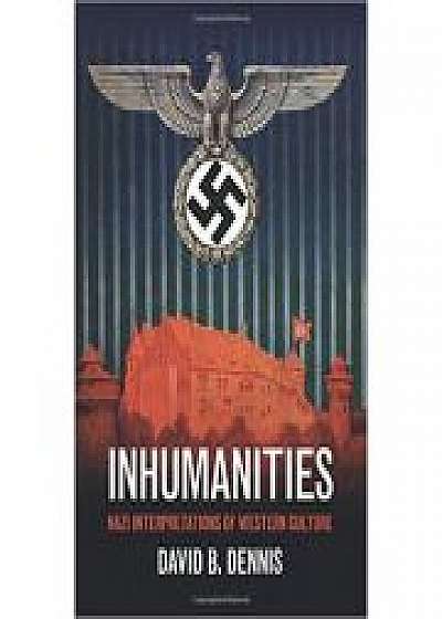 Inhumanities: Nazi Interpretations of Western Culture Inhumanities: Nazi Interpretations of Western Culture