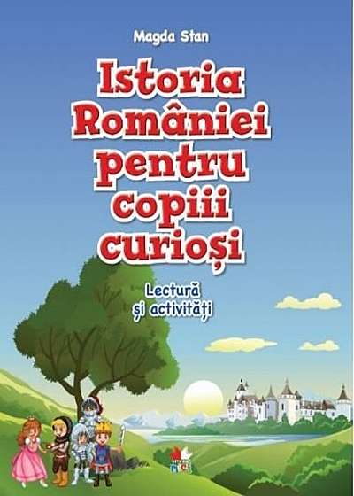 Istoria Romaniei pentru copii curiosi. Lectura si activitati