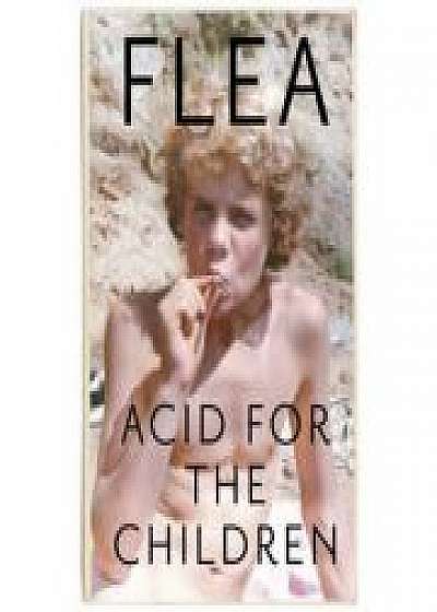 Flea: Acid For The Children - the autobiography of the Red H