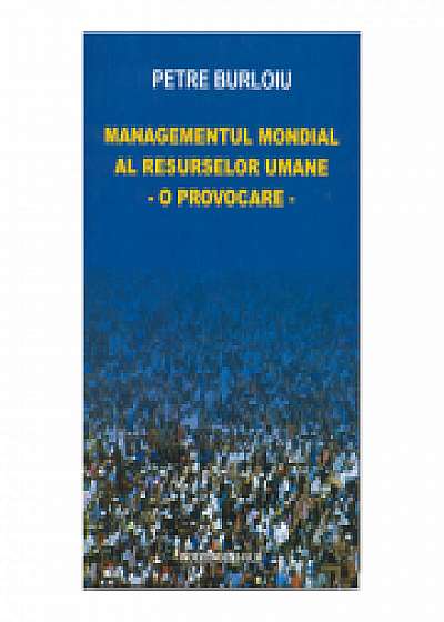 Coperta cărții Managementul mondial al resurselor umane, o provocare de Petre Burloiu
