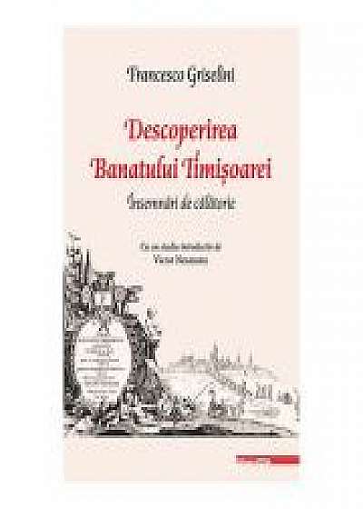 Coperta cărții Descoperirea Banatului Timisoarei. Insemnari de calatorie