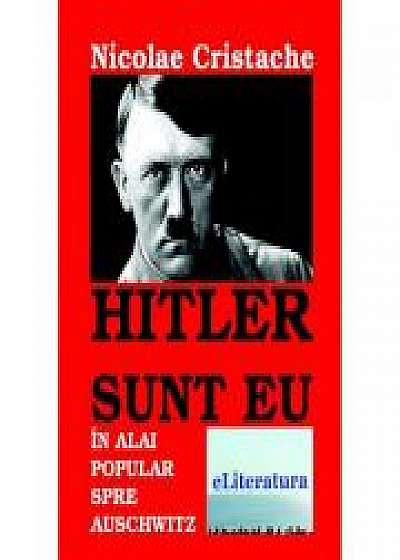 Hitler sunt eu. In alai popular spre Auschwitz