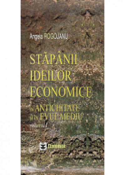 Stapanii ideilor economice, volumul I. In antichitate si in evul mediu