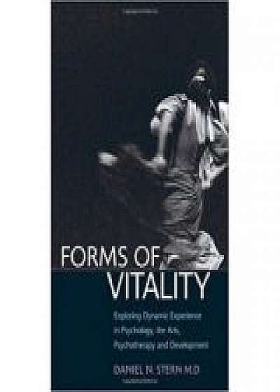 Forms of Vitality: Exploring Dynamic Experience in Psychology, the Arts, Psychotherapy, and Development