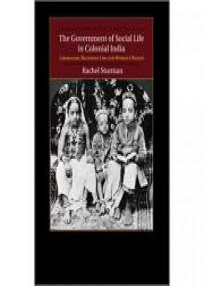 Coperta cărții The Government of Social Life in Colonial India: Liberalism, Religious Law, and Women's Rights