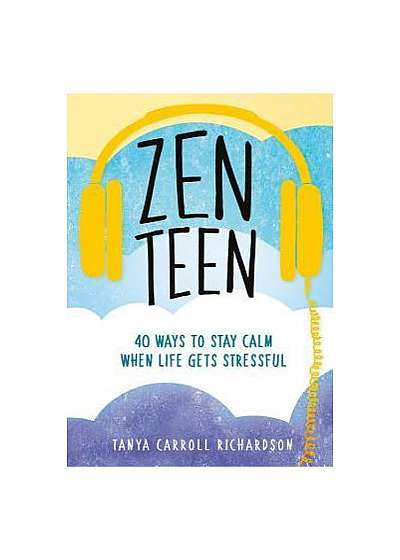 Zen Teen: 40 Ways to Stay Calm When Life Gets Stressful