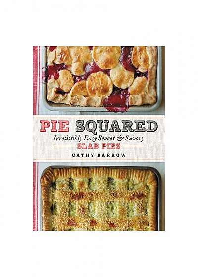Pie Squared: Irresistibly Easy Sweet and Savory Slab Pies