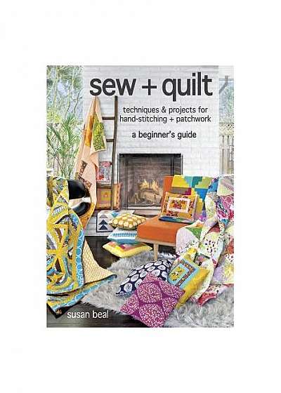 Sew + Quilt: Techniques and Projects for Hand-Stitching+ Patchwork