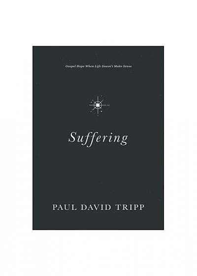 Suffering: Gospel Hope When Life Doesn't Make Sense