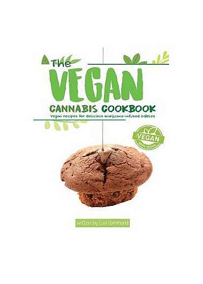 The Vegan Cannabis Cookbook: Vegan Recipes for Delicious Marijuana-Infused Edibles