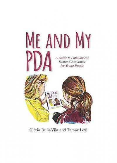 Me and My PDA: A Guide to Pathological Demand Avoidance for Young People
