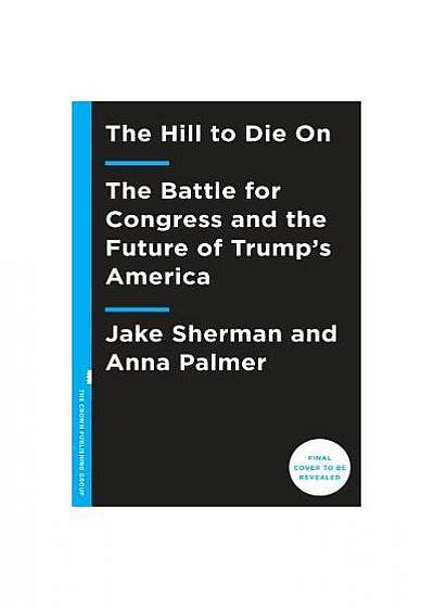 The Hill to Die on: The Battle for Congress and the Future of Trump's America