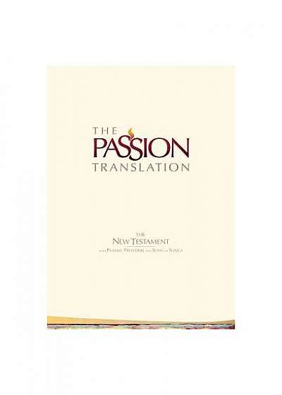 The Passion Translation New Testament (2nd Edition) Hc Ivory: With Psalms, Proverbs and Song of Songs