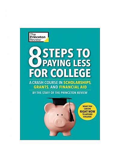 8 Steps to Paying Less for College: A Crash Course in Scholarships, Grants, and Financial Aid