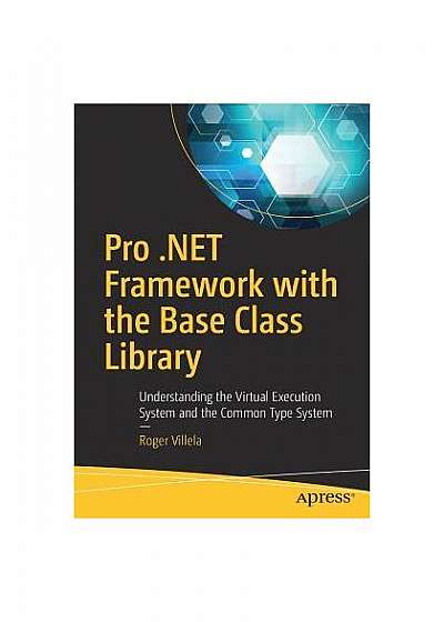 Pro .Net Framework with Base Class Library: Understanding the Virtual Execution System and the Common Type System