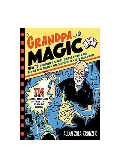 Grandpa Magic: 112 Easy Magic Tricks, Amazing Mysteries, and Simple Stunts to Wow the Grandkids