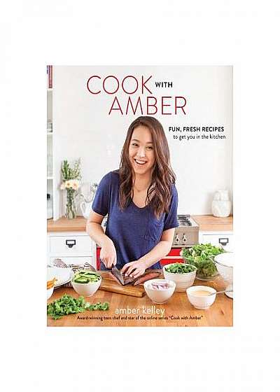 Cook with Amber: Fresh, Fun Recipes to Get You in the Kitchen