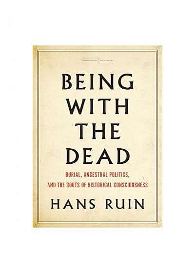 Being with the Dead: Burial, Sacrifice, and the Origins of Historical Consciousness